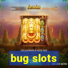 bug slots